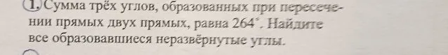 Сумма трёх углов, образованных при пересечении двух прямых, равна 264°. Найдите все образовавшиеся неразвёрнутые углы.