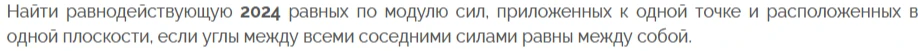 Найти равнодействующую 2024 равных по модулю сил, приложенных к одной точке и расположенных в одной плоскости, если углы между всеми соседними силами равны между собой.