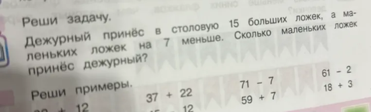 Дежурный принёс в столовую 15 больших ложек, а маленьких ложек на 7 меньше. Сколько маленьких ложек принёс дежурный?