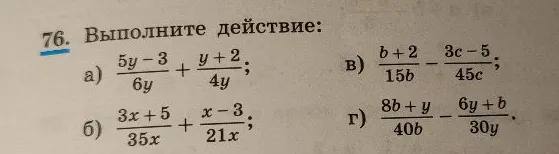 76. Выполните действие:
а) 5y-3/6y + y+2/4y;
б) 3x+5/35x + x-3/21x;
в) b+2/15b - 3c-5/45c;
г) 8b+y/40b - 6y+b/30y.