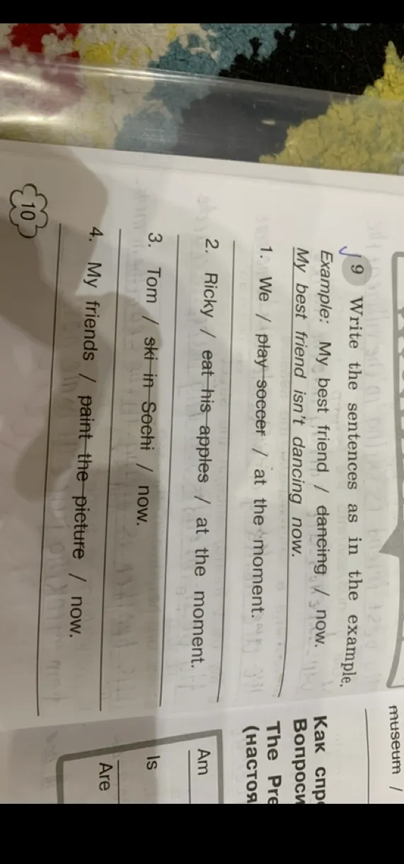 Write the sentences as in the example. Example: My best friend / dancing / now. My best friend isn't dancing now.