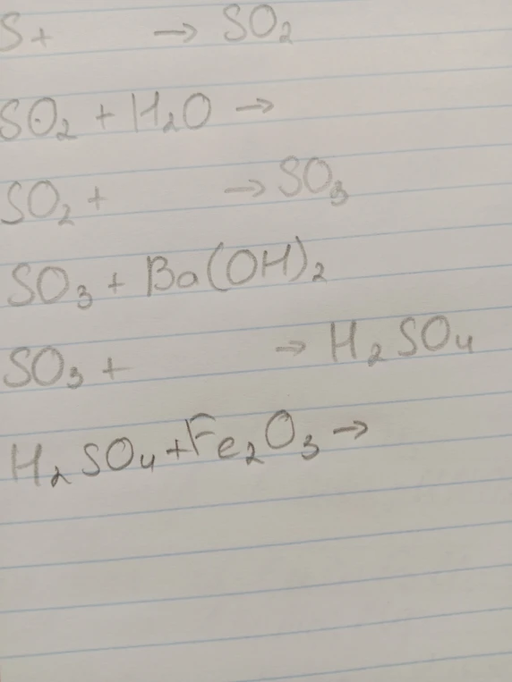 S + -> SO2, SO2 + H2O ->, SO2 + -> SO3, SO3 + Ba(OH)2, SO3 + -> H2SO4, H2SO4 + Fe2O3 ->