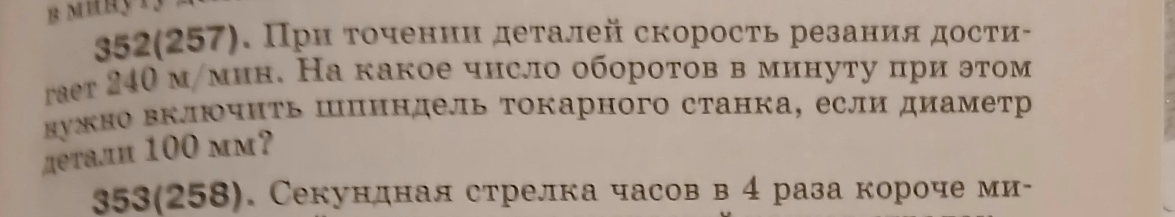 352(257). При точении деталей скорость резания достигает 240 м/мин. На какое число оборотов в минуту при этом нужно включить шпиндель токарного станка, если диаметр детали 100 мм?