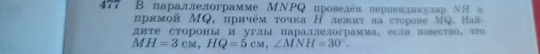 477 В параллелограмме MNPQ проведён перпендикуляр NH к прямой MQ, причём точка H лежит на стороне MQ. Найдите стороны и углы параллелограмма, если известно, что MH = 3 см, HQ = 5 см, ∠MNH = 30°.