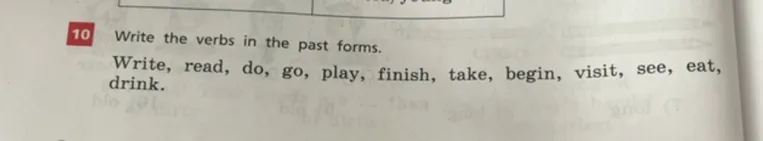 Write the verbs in the past forms.