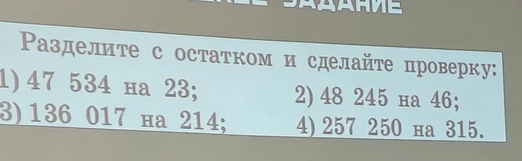 Разделите с остатком и сделайте проверку: 1) 47 534 на 23; 2) 48 245 на 46; 3) 136 017 на 214; 4) 257 250 на 315.