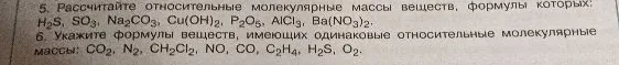 5. Рассчитайте относительные молекулярные массы веществ, формулы которых: H2S, SO3, Na2CO3, Cu(OH)2, P2O5, AlCl3, Ba(NO3)2.