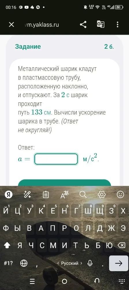 Металлический шарик кладут в пластмассовую трубу, расположенную наклонно, и отпускают. За 2 с шарик проходит путь 133 см. Вычисли ускорение шарика в трубе.