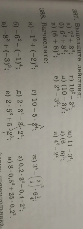387. Выполните действия: а) 7^2 + 3^3; б) 6^2 + 8^2; в) (6 + 8)^2; г) 10^2 - 3^2; д) (10 - 3)^2; е) 2^4 - 3^2; ж) 11 - 3^4; з) (6 - 8)^5; и) 4^3 - 2^2.