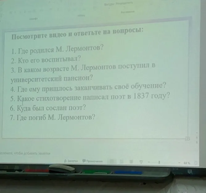 Посмотрите видео и ответьте на вопросы: 1. Где родился М. Лермонтов? 2. Кто его воспитывал? 3. В каком возрасте М. Лермонтов поступил в университетский пансион? 4. Где ему пришлось заканчивать своё обучение? 5. Какое стихотворение написал поэт в 1837 году? 6. Куда был сослан поэт? 7. Где погиб М. Лермонтов?