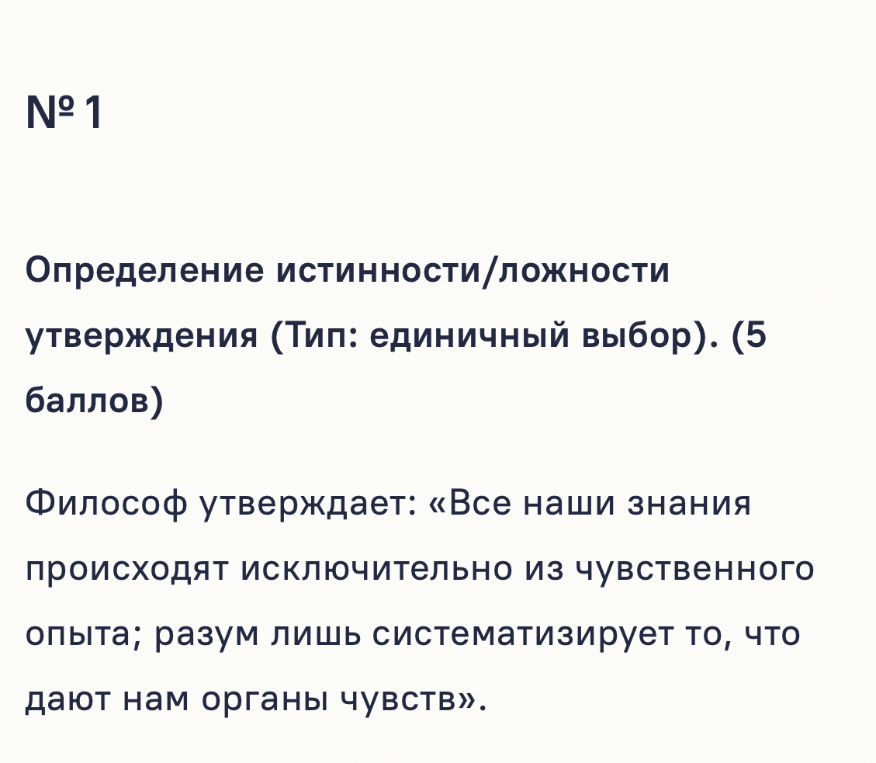 Определение истинности/ложности утверждения (Тип: единичный выбор). (5 баллов). Философ утверждает: «Все наши знания происходят исключительно из чувственного опыта; разум лишь систематизирует то, что дают нам органы чувств».