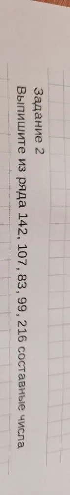 Задание 2 Выпишите из ряда 142, 107, 83, 99, 216 составные числа