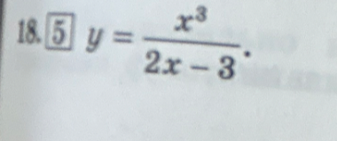 18. 5 y = x^3 / (2x - 3)