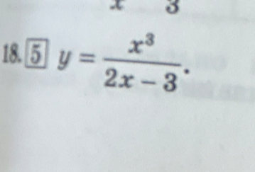 18. [5] y = x^3 / (2x - 3).