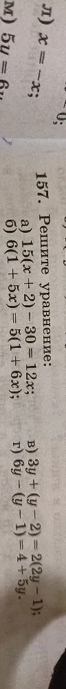 157. Решите уравнение: а) 15(x + 2) - 30 = 12x; б) 6(1 + 5x) = 5(1 + 6x); в) 3y + (y - 2) = 2(2y - 1); г) 6y - (y - 1) = 4 + 5y.
