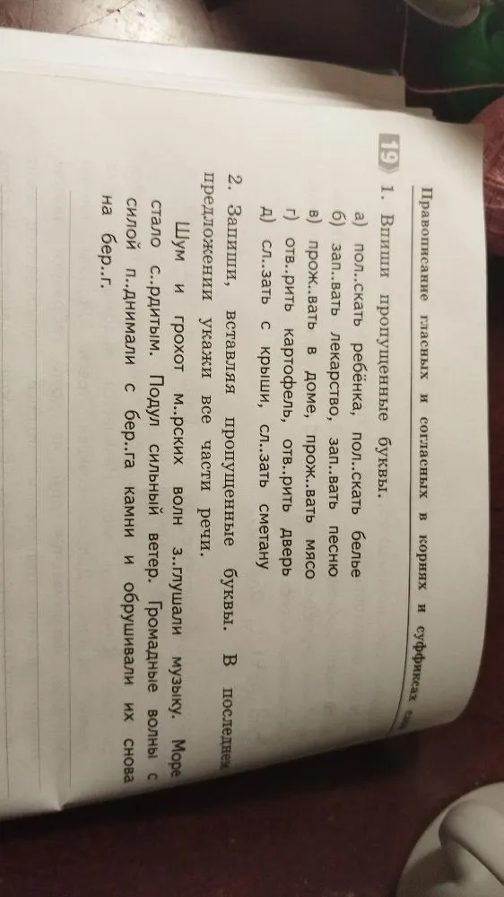 1. Впиши пропущенные буквы. а) пол..скать ребёнка, пол..скать белье б) зап..вать лекарство, зап..вать песню в) прож..вать в доме, прож..вать мясо г) отв..рить картофель, отв..рить дверь д) сл..зать с крыши, сл..зать сметану
