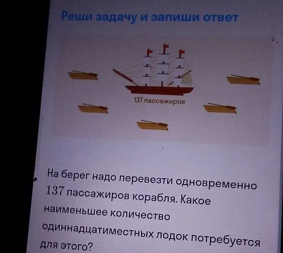 На берег надо перевезти одновременно 137 пассажиров корабля. Какое наименьшее количество одиннадцатиместных лодок потребуется для этого?