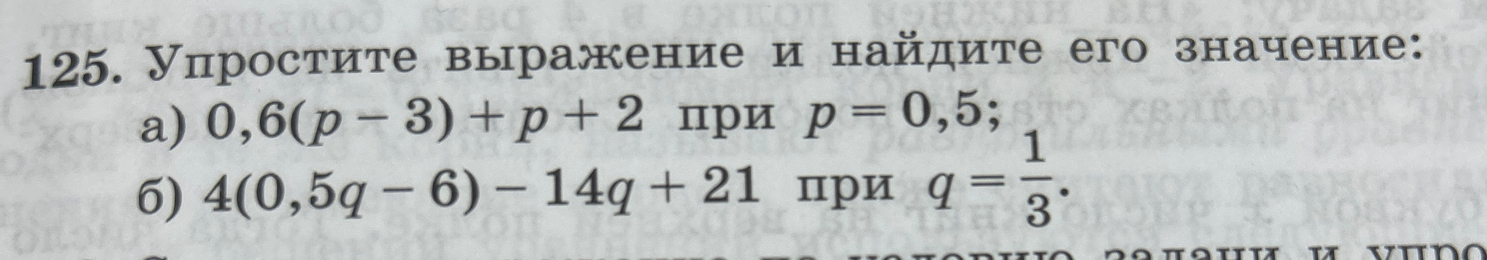 125. Упростите выражение и найдите его значение: а) 0,6(p - 3) + p + 2 при p = 0,5; б) 4(0,5q - 6) - 14q + 21 при q = 1/3.