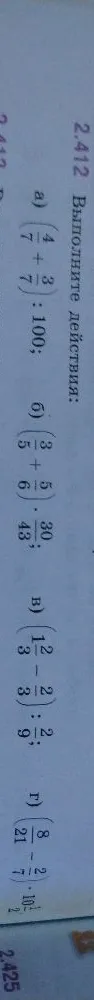 2.412 Выполните действия: а) (4/7 + 3/7) : 100; б) (3/5 + 5/6) * 30/43; в) (1 2/3 - 2/3) : 2/9; г) (8/21 - 2/7) * 10 1/2