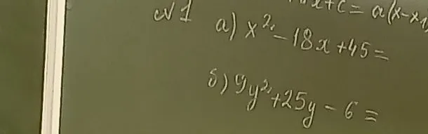 а) x^2 - 18x + 45 = б) 9y^2 + 25y - 6 =
