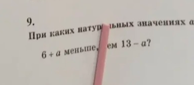 При каких натуральных значениях a 6 + a меньше, чем 13 - a?