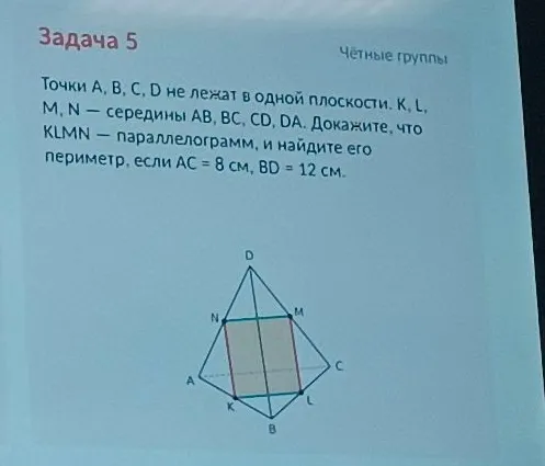 Точки A, B, C, D не лежат в одной плоскости. K, L, M, N — середины AB, BC, CD, DA. Докажите, что KLMN — параллелограмм, и найдите его периметр, если AC = 8 см, BD = 12 см.