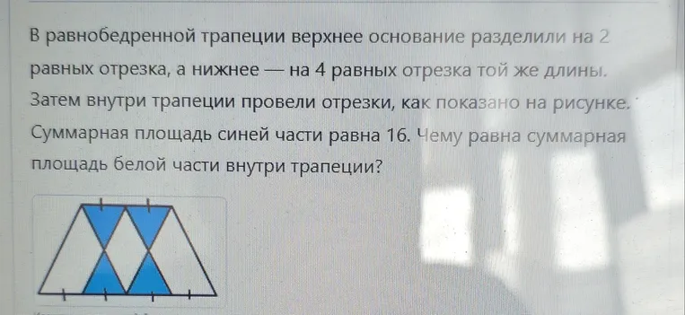 В равнобедренной трапеции верхнее основание разделили на 2 равных отрезка, а нижнее — на 4 равных отрезка той же длины. Затем внутри трапеции провели отрезки, как показано на рисунке. Суммарная площадь синей части равна 16. Чему равна суммарная площадь белой части внутри трапеции?