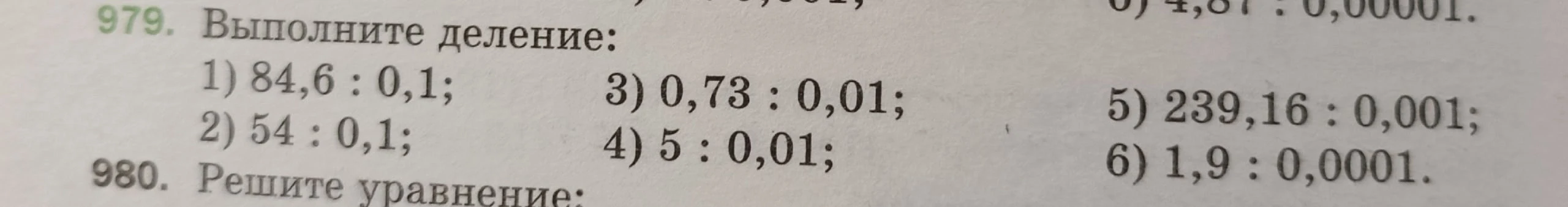 979. Выполните деление: 1) 84,6 : 0,1; 3) 0,73 : 0,01; 5) 239,16 : 0,001; 2) 54 : 0,1; 4) 5 : 0,01; 6) 1,9 : 0,0001.