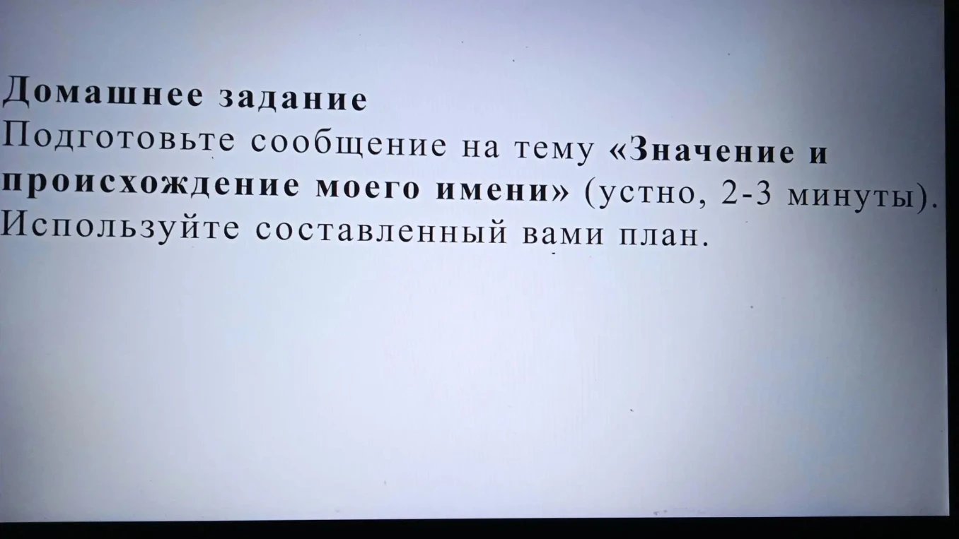 Подготовьте сообщение на тему «Значение и происхождение моего имени» (устно, 2-3 минуты). Используйте составленный вами план.