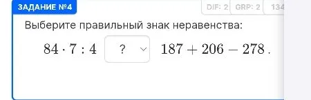 Выберите правильный знак неравенства: 84 * 7 : 4 ? 187 + 206 - 278.