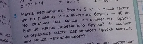 5. Масса деревянного бруска 5 кг, а масса такого же по размеру металлического бруска — 40 кг. Во сколько раз масса металлического бруска больше массы деревянного бруска? На сколько килограммов масса деревянного бруска меньше, чем масса металлического?