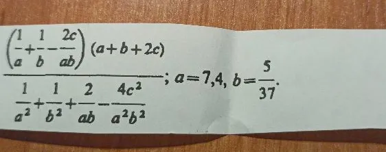 (1/a + 1/b - 2c/ab)(a + b + 2c) / (1/a^2 + 1/b^2 + 2/ab - 4c^2/a^2b^2); a = 7.4, b = 5/37.
