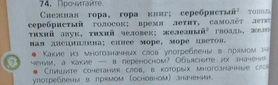 74. Прочитайте. Снежная гора, гора книг; серебристый тополь, серебристый голосок; время летит, самолёт летит; тихий звук, тихий человек; железный гвоздь, железная дисциплина; синее море, море цветов.