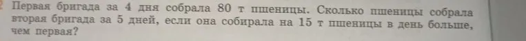 Первая бригада за 4 дня собрала 80 т пшеницы. Сколько пшеницы собрала вторая бригада за 5 дней, если она собирала на 15 т пшеницы в день больше, чем первая?